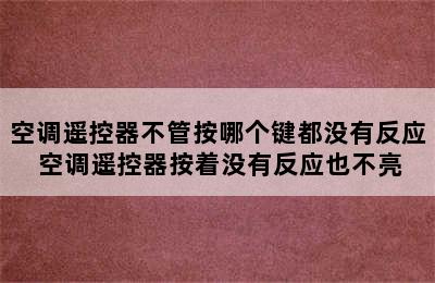 空调遥控器不管按哪个键都没有反应 空调遥控器按着没有反应也不亮